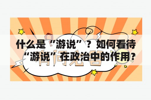 什么是“游说”？如何看待“游说”在政治中的作用？