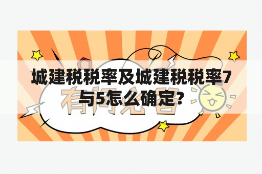 城建税税率及城建税税率7与5怎么确定？