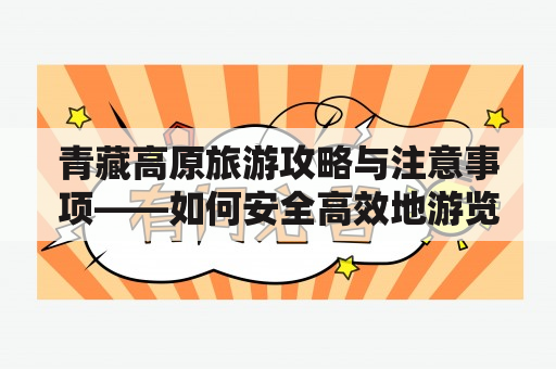 青藏高原旅游攻略与注意事项——如何安全高效地游览这片神秘而又美丽的土地