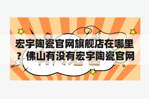 宏宇陶瓷官网旗舰店在哪里？佛山有没有宏宇陶瓷官网旗舰店？