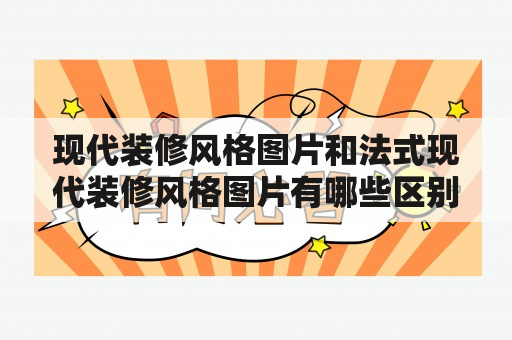 现代装修风格图片和法式现代装修风格图片有哪些区别？