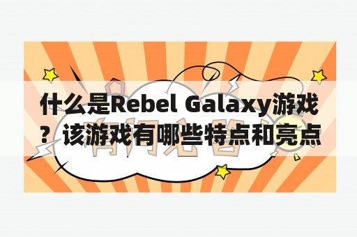 什么是Rebel Galaxy游戏？该游戏有哪些特点和亮点？