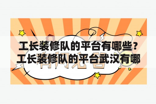 工长装修队的平台有哪些？工长装修队的平台武汉有哪些？