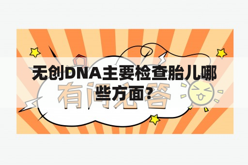 无创DNA主要检查胎儿哪些方面？