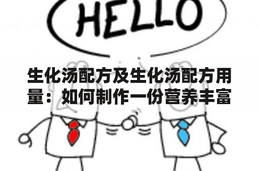 生化汤配方及生化汤配方用量：如何制作一份营养丰富的生化汤？