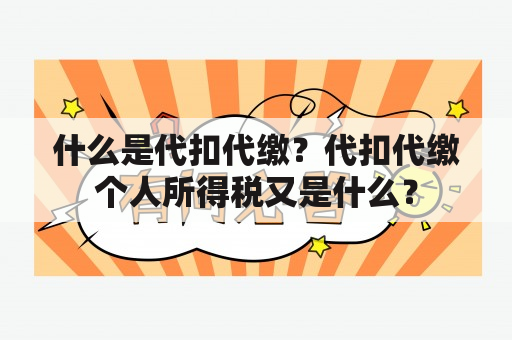 什么是代扣代缴？代扣代缴个人所得税又是什么？