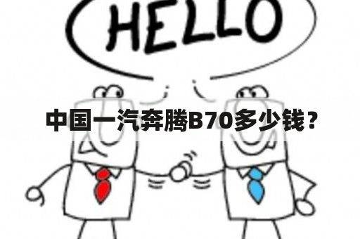 中国一汽奔腾B70多少钱？