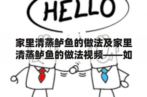 家里清蒸鲈鱼的做法及家里清蒸鲈鱼的做法视频——如何做出口感鲜美清香的蒸鲈鱼