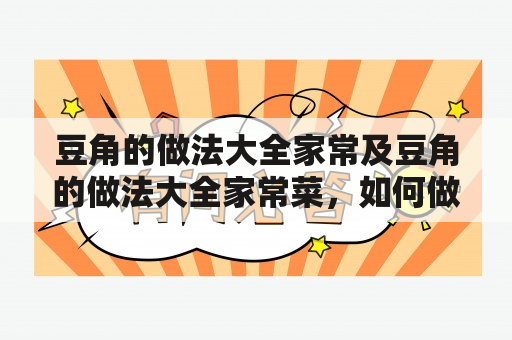 豆角的做法大全家常及豆角的做法大全家常菜，如何做出美味的家常豆角？