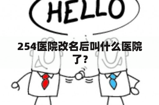 254医院改名后叫什么医院了？