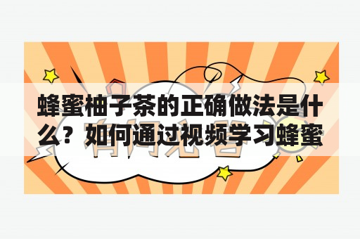 蜂蜜柚子茶的正确做法是什么？如何通过视频学习蜂蜜柚子茶的制作方法？