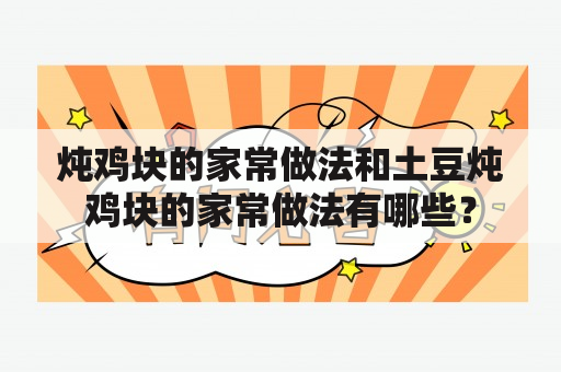 炖鸡块的家常做法和土豆炖鸡块的家常做法有哪些？