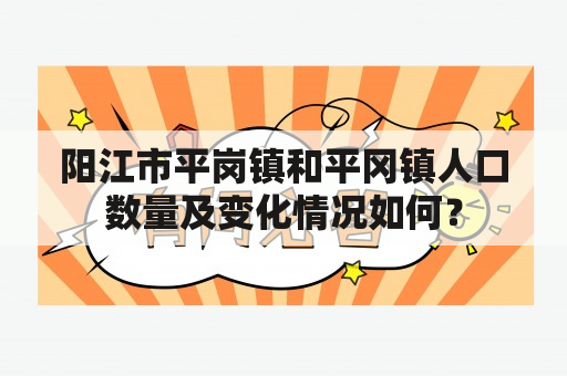 阳江市平岗镇和平冈镇人口数量及变化情况如何？