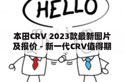 本田CRV 2023款最新图片及报价 - 新一代CRV值得期待吗？