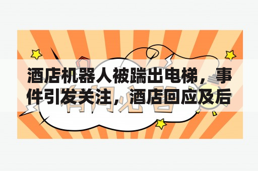 酒店机器人被踹出电梯，事件引发关注，酒店回应及后续如何？