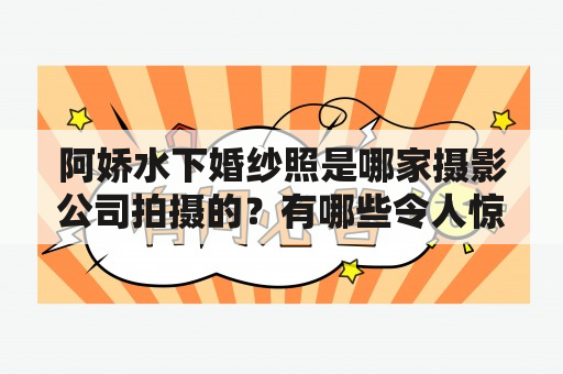 阿娇水下婚纱照是哪家摄影公司拍摄的？有哪些令人惊艳的阿娇水下婚纱照图片？