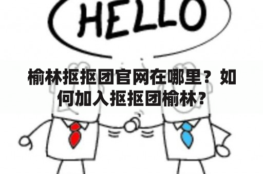 榆林抠抠团官网在哪里？如何加入抠抠团榆林？