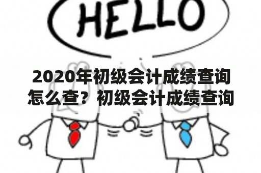 2020年初级会计成绩查询怎么查？初级会计成绩查询2020攻略分享