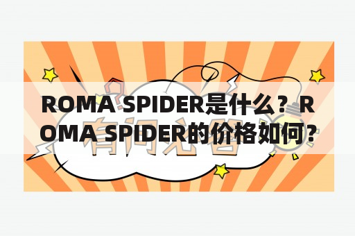 ROMA SPIDER是什么？ROMA SPIDER的价格如何？