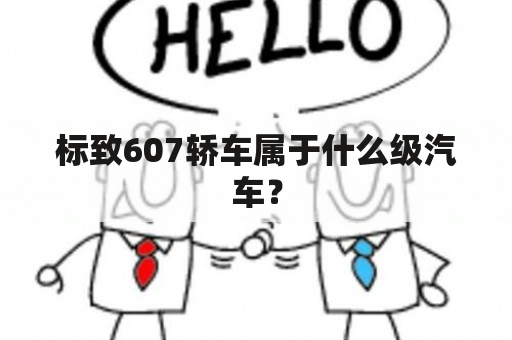 标致607轿车属于什么级汽车？