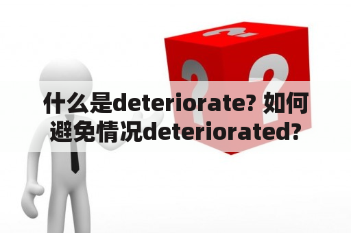 什么是deteriorate? 如何避免情况deteriorated?