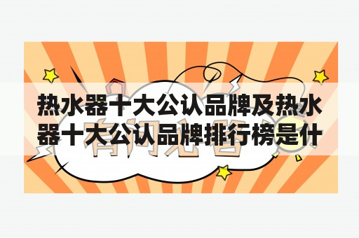 热水器十大公认品牌及热水器十大公认品牌排行榜是什么？