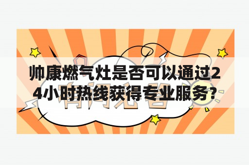 帅康燃气灶是否可以通过24小时热线获得专业服务？