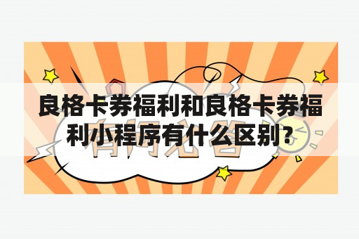 良格卡券福利和良格卡券福利小程序有什么区别？