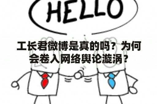 工长君微博是真的吗？为何会卷入网络舆论漩涡？