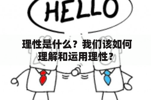  理性是什么？我们该如何理解和运用理性？