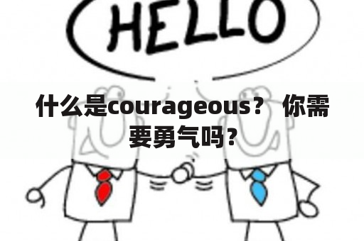 什么是courageous？ 你需要勇气吗？