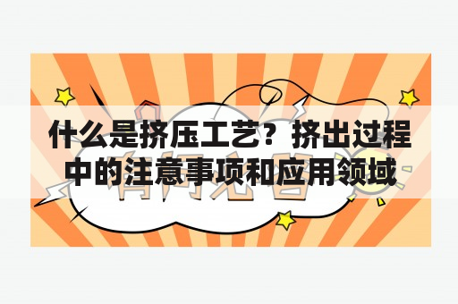 什么是挤压工艺？挤出过程中的注意事项和应用领域