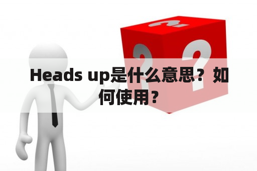 Heads up是什么意思？如何使用？