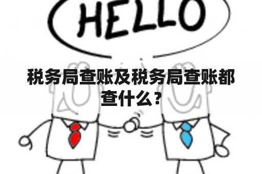 税务局查账及税务局查账都查什么？