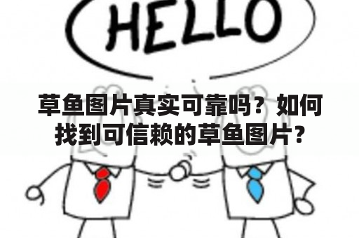 草鱼图片真实可靠吗？如何找到可信赖的草鱼图片？