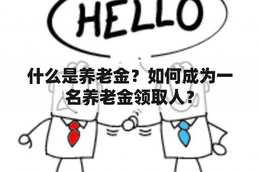 什么是养老金？如何成为一名养老金领取人？