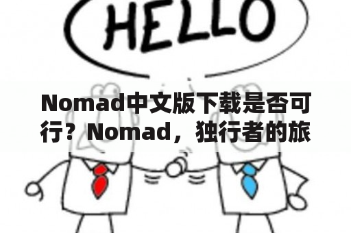 Nomad中文版下载是否可行？Nomad，独行者的旅途，让你感受到与众不同的旅游体验。Nomad中文版已经上市许久时间，但许多人仍然不知道在哪里下载。本文将向你介绍如何下载Nomad中文版，并带你领略这款游戏带来的独特体验。