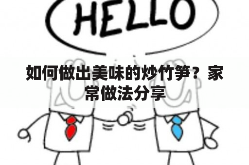 如何做出美味的炒竹笋？家常做法分享