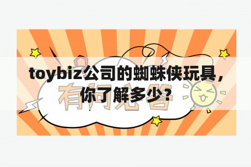 toybiz公司的蜘蛛侠玩具，你了解多少？