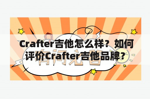  Crafter吉他怎么样？如何评价Crafter吉他品牌？