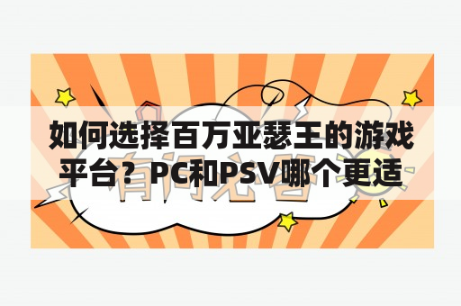 如何选择百万亚瑟王的游戏平台？PC和PSV哪个更适合？