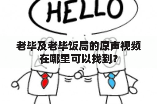 老毕及老毕饭局的原声视频在哪里可以找到？