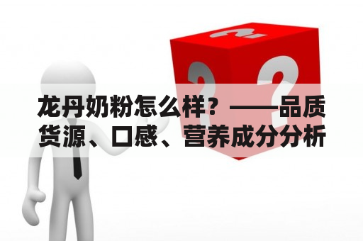 龙丹奶粉怎么样？——品质货源、口感、营养成分分析