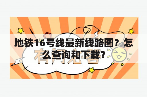 地铁16号线最新线路图？怎么查询和下载？