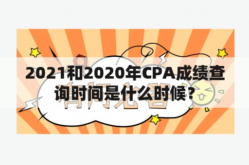 2021和2020年CPA成绩查询时间是什么时候？