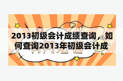 2013初级会计成绩查询，如何查询2013年初级会计成绩？