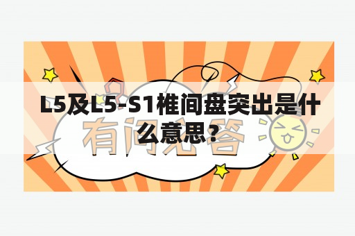  L5及L5-S1椎间盘突出是什么意思？