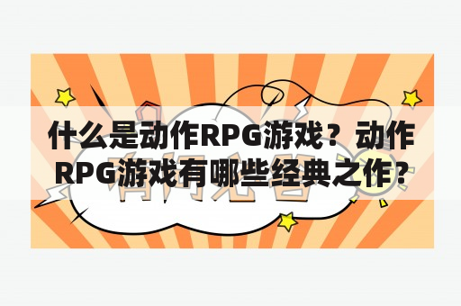 什么是动作RPG游戏？动作RPG游戏有哪些经典之作？