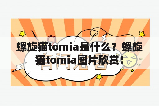 螺旋猫tomia是什么？螺旋猫tomia图片欣赏！