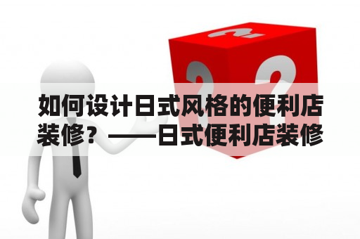 如何设计日式风格的便利店装修？——日式便利店装修风格及日式便利店装修风格效果图